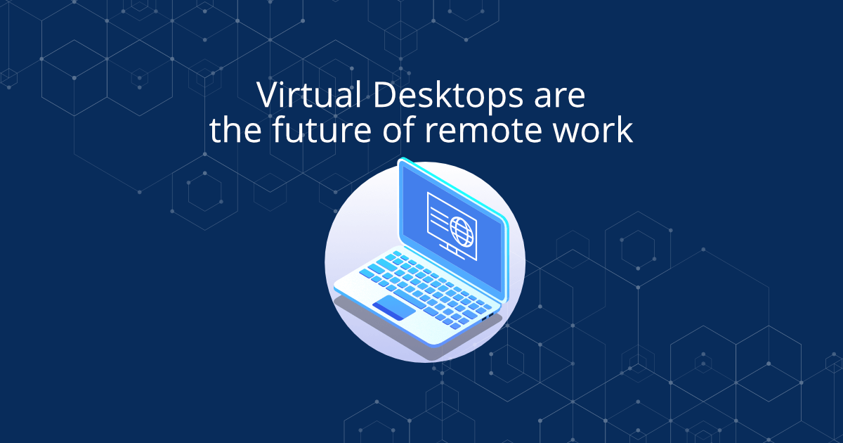 Virtual Desktops are the future of remote work